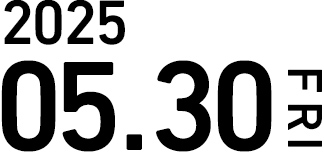 2025年.5.30 Fri 〜 2025.6.22 Sun