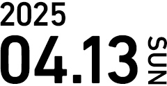 2025年.4.13 Sun 〜 2025.10.13 Mon